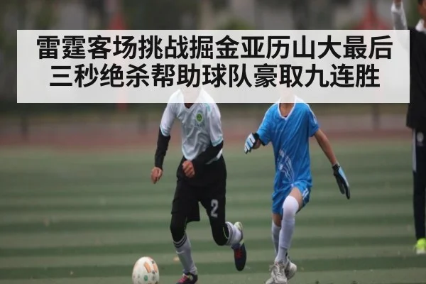 雷霆客场挑战掘金亚历山大最后三秒绝杀帮助球队豪取九连胜